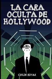 Cover of: LA CARA OCULTA DE HOLLYWOOD by COLIN RIVAS, JORDAN MAXWELL, ANTHONY HILDER, LEO ZAGAMI, CHARLES FORT
