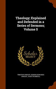 Cover of: Theology; Explained and Defended in a Series of Sermons; Volume 5 by Timothy Dwight, Sereno Edwards Dwight, John Trumbull