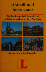 Cover of: Aktuell und interessant: die Bundesrepublik Deutschland und ihre deutschsprachigen Nachbarn : Lesetexte zur Landeskunde