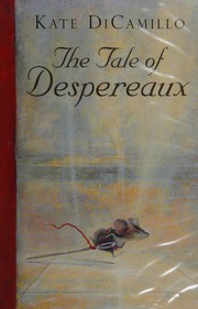 Cover of: The tale of Despereaux: being the story of a mouse, a princess, some soup and a spool of thread