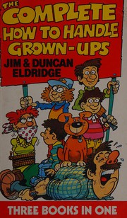 Cover of: The complete how to handle grown-ups by Jim Eldridge