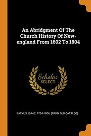 Cover of: An Abridgment Of The Church History Of New-england From 1602 To 1804 by Isaac Backus