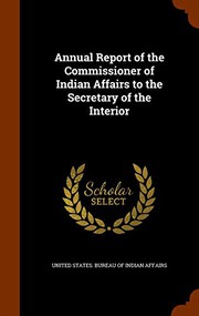Cover of: Annual Report of the Commissioner of Indian Affairs to the Secretary of the Interior