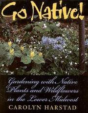 Cover of: Go Native!: Gardening With Native Plants and Wildflowers in the Lower Midwest