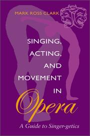 Singing, acting, and movement in opera by Mark Ross Clark, Lynn V. Clark