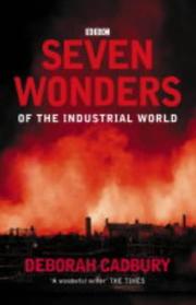 Seven wonders of the industrial world by Deborah Cadbury