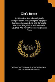 Cover of: Dio's Rome : An Historical Narrative Originally Composed in Greek During the Reigns of Septimus Severus, Geta and Caracalla, Macrinus, Elagabalus and ... Severus: And Now Presented in English Form