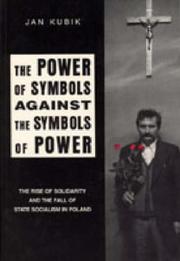 Cover of: The power of symbols against the symbols of power: the rise of Solidarity and the fall of state socialism in Poland