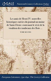 Cover of: Les amis de Henri IV : nouvelles historiques suivies du journal ďun moine de Saint-Denis: contenant le récit de la vioaltion des tombeaux des Rois ...; TOME SECOND