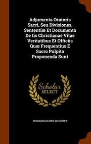 Cover of: Adjumenta Oratoris Sacri, Seu Divisiones, Sententiæ Et Documenta De Iis Christianae Vitae Veritatibus Et Officiis Quæ Frequentius E Sacro Pulpito Proponenda Sunt
