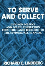 Cover of: To serve and collect: Chicago politics and police corruption from the Lager Beer Riot to the Summerdale Scandal