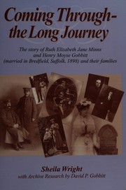 Cover of: Coming through - the long journey: the story of Ruth Elizabeth Jane Minns and Henry Moyse Gobbitt (married in Bredfield, Suffolk, 1898) and their families