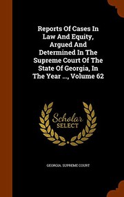Cover of: Reports Of Cases In Law And Equity, Argued And Determined In The Supreme Court Of The State Of Georgia, In The Year ..., Volume 62