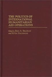 Cover of: The politics of international humanitarian aid operations  \ by edited by Eric A. Belgrad and Nitza Nachmias ; foreword by Sir Michael Rose.