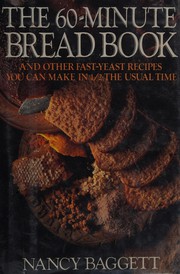 Cover of: The 60-minute bread book and other fast-yeast recipes you can make in 1/2 the usual time by Nancy Baggett