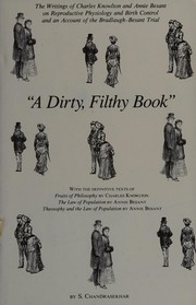 Cover of: "A dirty filthy book": the writings of Charles Knowlton and Annie Besant on reproductive physiology and birth control and an account of the Bradlaugh-Besant trial : with the definitive texts of Fruits of philosophy, by Charles Knowlton, The law of population, by Annie Besant, Theosophy and the law of population, by Annie Besant