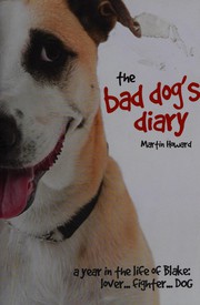 Cover of: The bad dog's diary: a year in the life of Blake - lover, fighter, dog
