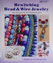 Cover of: Bewitching bead & wire jewelry: easy techniques for 40 irresistible projects ; designs by 27 leading artists