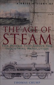 Cover of: A brief history of the age of steam: the power that drove the Industrial Revolution