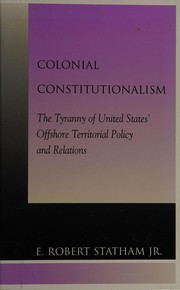Cover of: Colonial constitutionalism: the tyranny of United States' offshore territorial policy and relations
