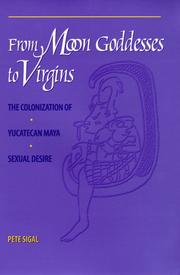 Cover of: From Moon Goddesses to Virgins: The Colonization of Yucatecan Maya Sexual Desire