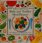 Cover of: The complete baby and toddler meal planner: over 200 quick, easy and healthy recipes