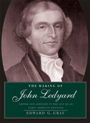 Cover of: The Making of John Ledyard: Empire and Ambition in the Life of an Early American Traveler