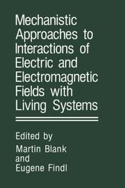 Cover of: Mechanistic approaches to interactions of electric and electromagnetic fields with living systems