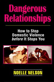 Cover of: Dangerous relationships: how to stop domestic violence before it stops you