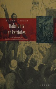 Cover of: Habitants et patriotes: la Rébellion de 1837 dans les campagnes du Bas-Canada