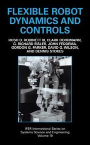 Flexible robot dynamics and controls by Rush D. Robinett, Rush D. Robinett III, John Feddema, G. Richard Eisler, Clark Dohrmann, Gordon G. Parker, David G. Wilson, Dennis Stokes
