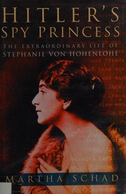 Cover of: HITLER'S SPY PRINCESS: THE EXTRAORDINARY LIFE OF STEPHANIE VON HOHENLOHE; TRANS. BY ANGUS MCGEOCH. by MARTHA SCHAD