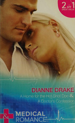 A Home for the Hot-Shot Doc / A Doctor's Confession by Dianne Drake