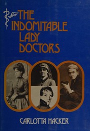 Cover of: The indomitable lady doctors by Carlotta Hacker