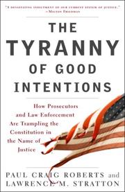 Cover of: The Tyranny of Good Intentions: How Prosecutors and Law Enforcement Are Trampling the Constitution in the Name of Justice