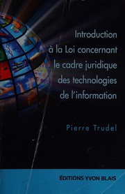 Introduction à la Loi concernant le cadre juridique des technologies de l'information by Trudel, Pierre