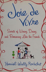 Cover of: Joie de vivre: secrets of wining, dining, and romancing like the French