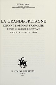 Cover of: La Grande-Bretagne devant l'opinion française, depuis la guerre de cent ans jusqu'à fin du 16e siècle by Georges Ascoli