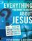 Cover of: Everything You Want to Know About Jesus