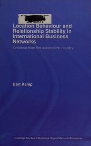 LOCATION BEHAVIOUR AND RELATIONSHIP STABILITY IN INTERNATIONAL BUSINESS NETWORKS: EVIDENCE FROM THE AUTOMOTIVE.. by BART KAMP