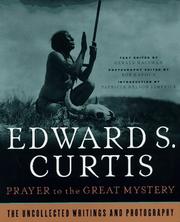 Cover of: Prayer To The Great Mystery: The Uncollected Writings & Photography Of Edward S. Curtis