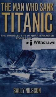 Cover of: The man who sank Titanic: the troubled life of Quartermaster Robert Hichens
