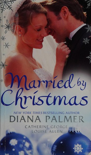 Married by Christmas by Diana Palmer, Catherine George, Louise Allen
