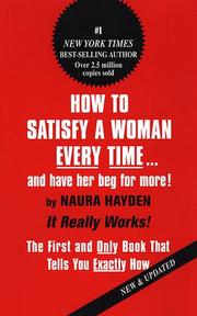 Cover of: How to Satisfy A Woman Every Time...And Have Her Beg For More by Naura Hayden