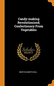 Cover of: Candy-Making Revolutionized; Confectionery from Vegetables