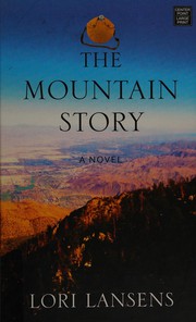 Cover of: The mountain story by Lori Lansens