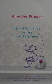 Cover of: My sister lives on the mantelpiece by Annabel Pitcher