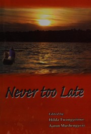 Never too late by Hilda Twongyeirwe Rutagonya, Aaron Mushengyezi