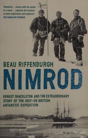 NIMROD: ERNEST SHACKLETON AND THE EXTRAORDINARY STORY OF THE 1907-09 BRITISH ANTARCTIC EXPEDITION by BEAU RIFFENBURGH