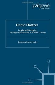 Cover of: Home matters: longing and belonging, nostalgia and mourning in women's fiction